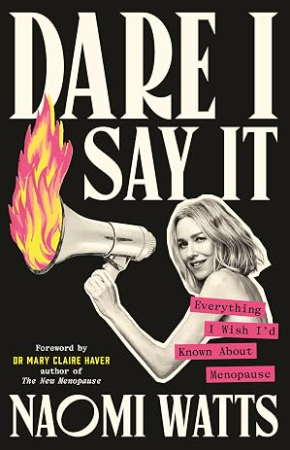 Cover of Dare I Say It: Everything I Wish I'd Known About Menopause by Naomi Watts